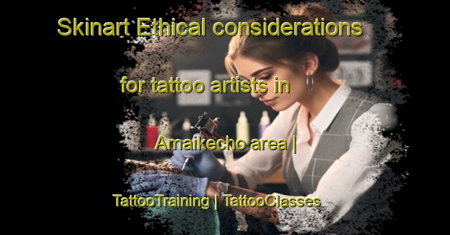 Skinart Ethical considerations for tattoo artists in Amaikecho area | TattooTraining | TattooClasses | SkinartTraining-Japan
